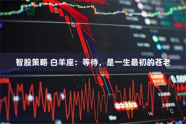智股策略 白羊座：等待，是一生最初的苍老